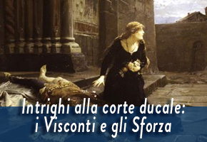 Parenti serpenti, intrighi alla corte ducale: i Visconti e gli Sforza